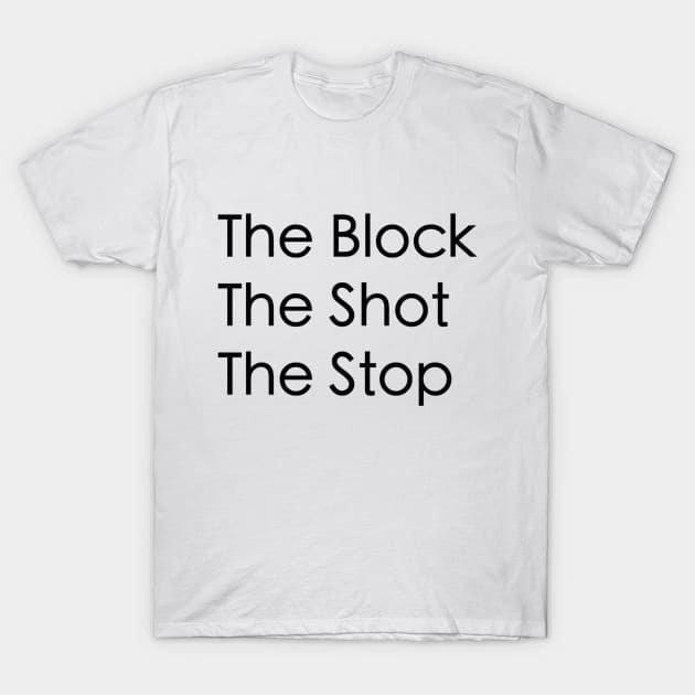 The Block, The Shot, The Stop T-Shirt by mrakos